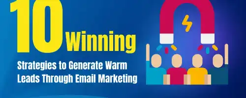 10 Winning Strategies to Generate Warm Leads Through Email Marketing